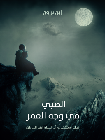 غلاف كتاب الصبي في وجه القمر: رحلة استكشاف أب لحياة ابنه المعاق