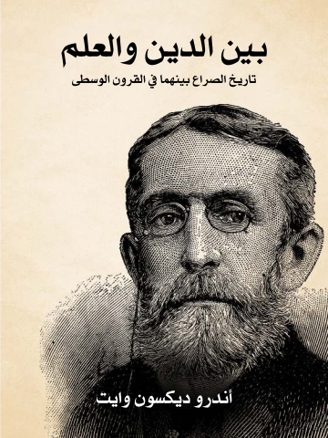غلاف كتاب بين الدين والعلم: تاريخ الصراع بينهما في القرون الوسطى إزاء علوم الفلك والجغرافيا والنشوء